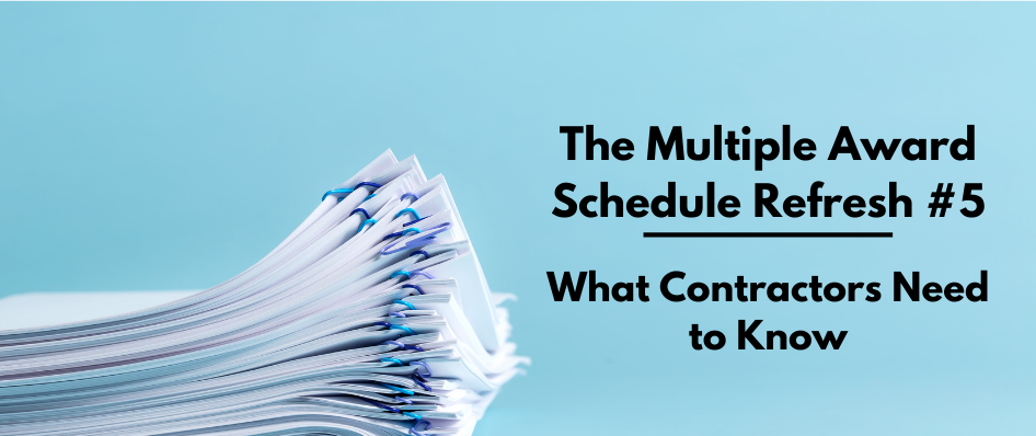 The Multiple Award Schedule Refresh #5 - What Contractors Need to Know
