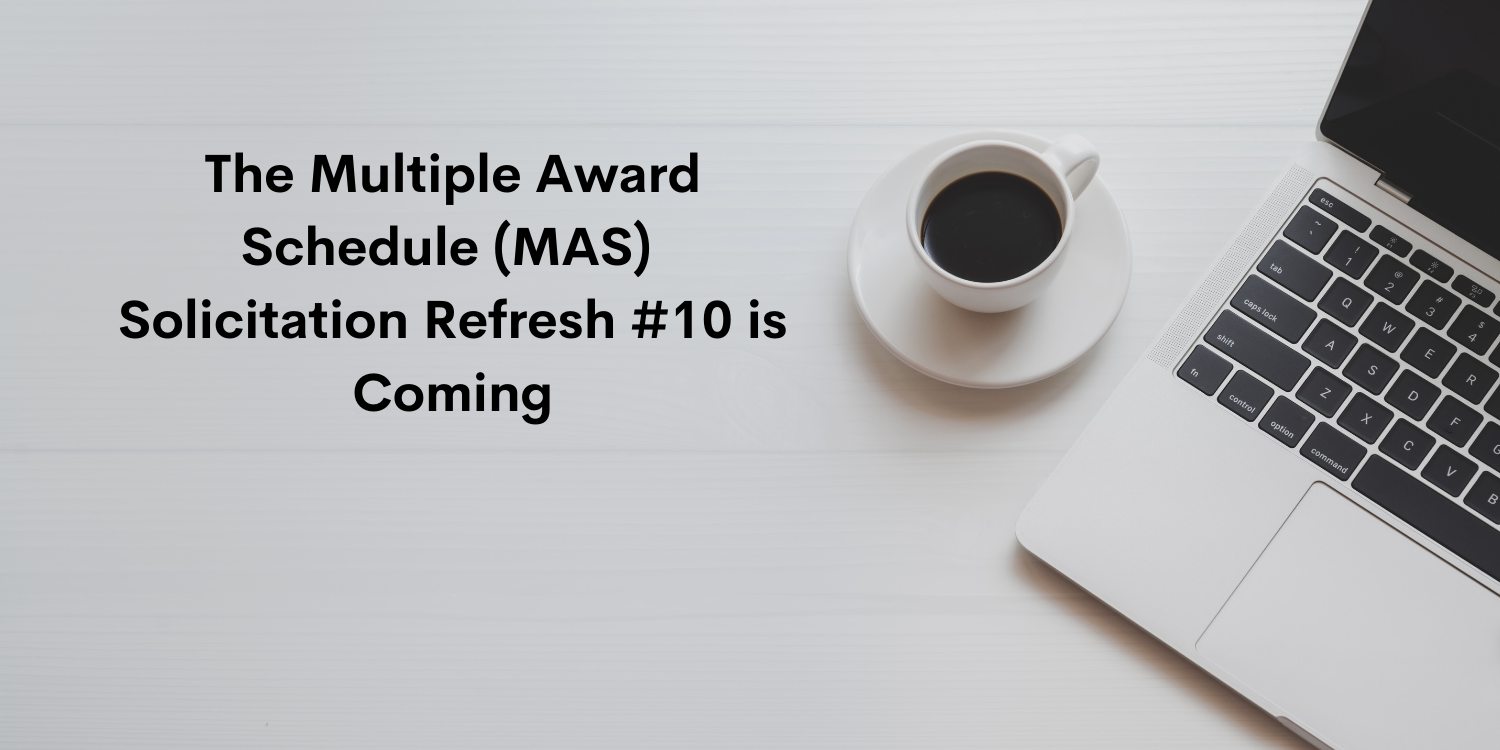 The Multiple Award Schedule (MAS) Solicitation Refresh #10 is Coming